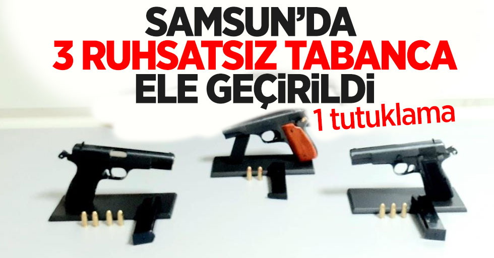 Samsun'da 3 ruhsatsız tabanca ele geçirildi: 1 tutuklama