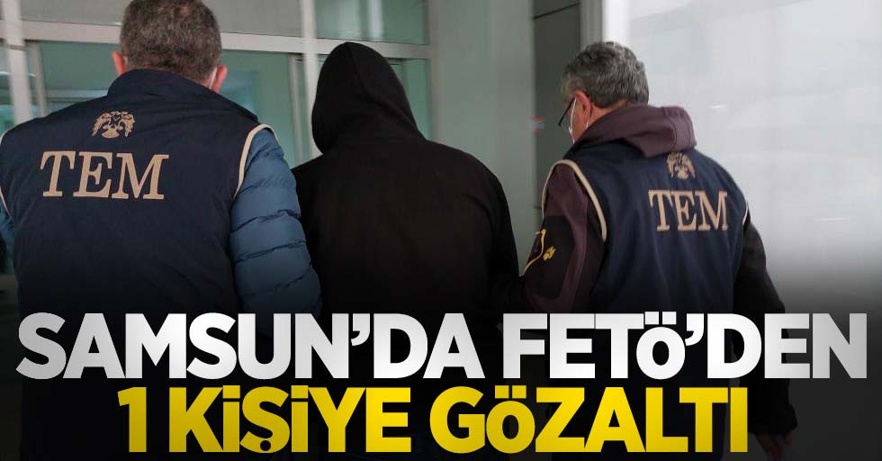 Samsun'da FETÖ'den 1 kişiye gözaltı