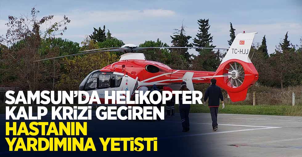 Samsun'da helikopter kalp krizi geçiren hastanın yardımına yetişti