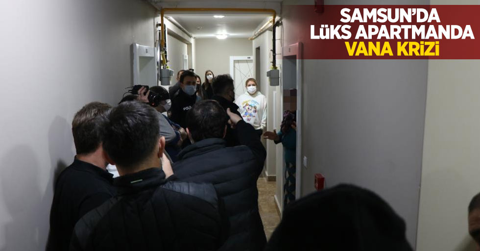 Samsun'da lüks apartmanda vana krizi