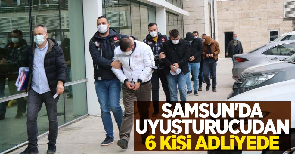 Samsun'da uyuşturucudan 6 kişi adliyede