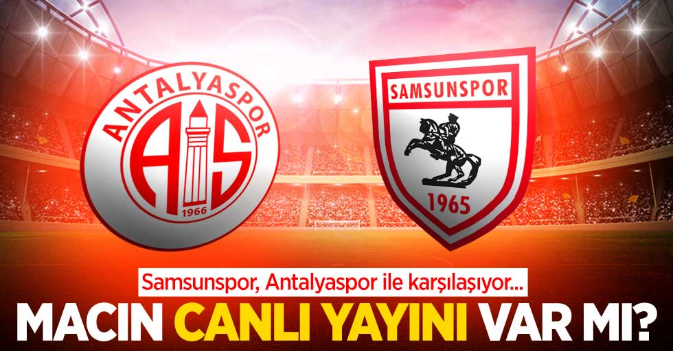 Samsunspor, Antalyaspor ile karşılaşıyor... MAÇIN CANLI YAYINI VAR MI? 