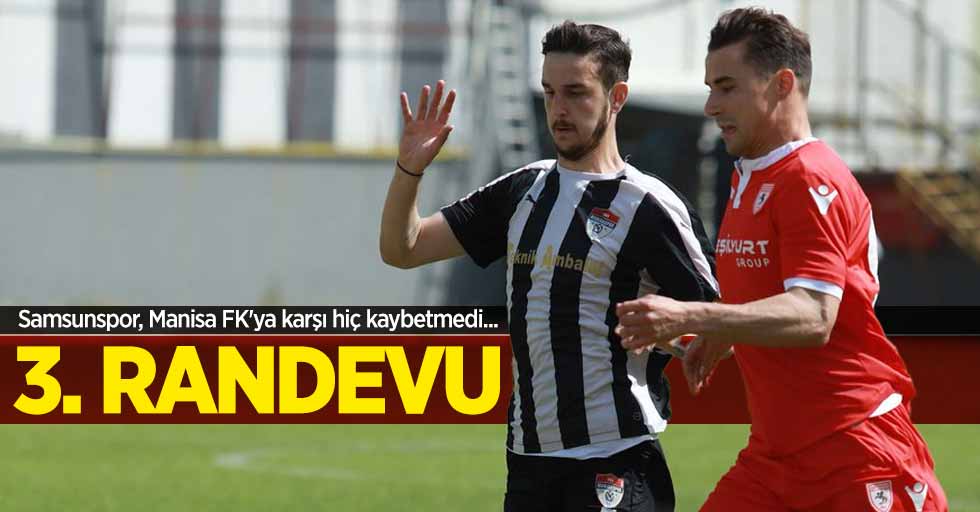 Samsunspor, Manisa FK'ya karşı hiç kaybetmedi... 3.RANDEVU