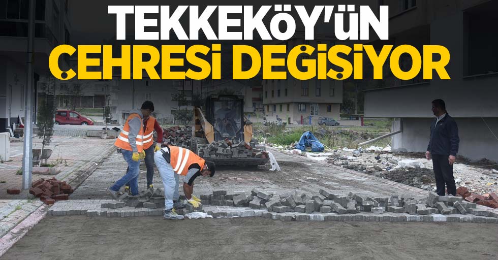 Tekkeköy'ün çehresi değişiyor