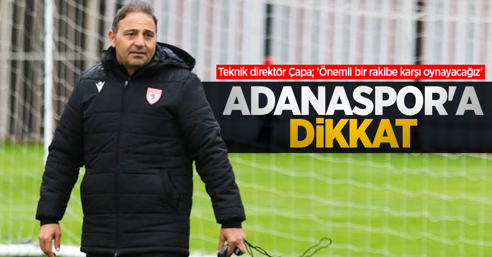 Teknik direktör Çapa; 'Önemli bir rakibe karşı oynayacağız' Adanaspor'a dikkat 