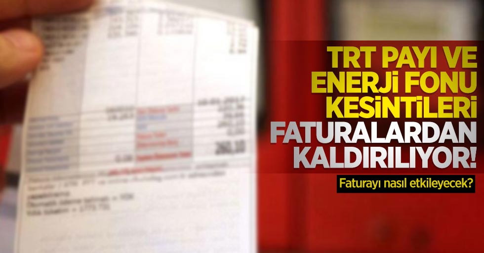 TRT payı ve Enerji Fonu kesintileri faturalardan kaldırılıyor! Faturayı nasıl etkileyecek? 