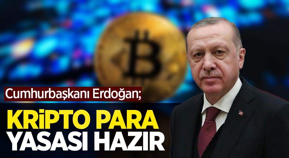 Cumhurbaşkanı Erdoğan; Kripto para yasası hazır
