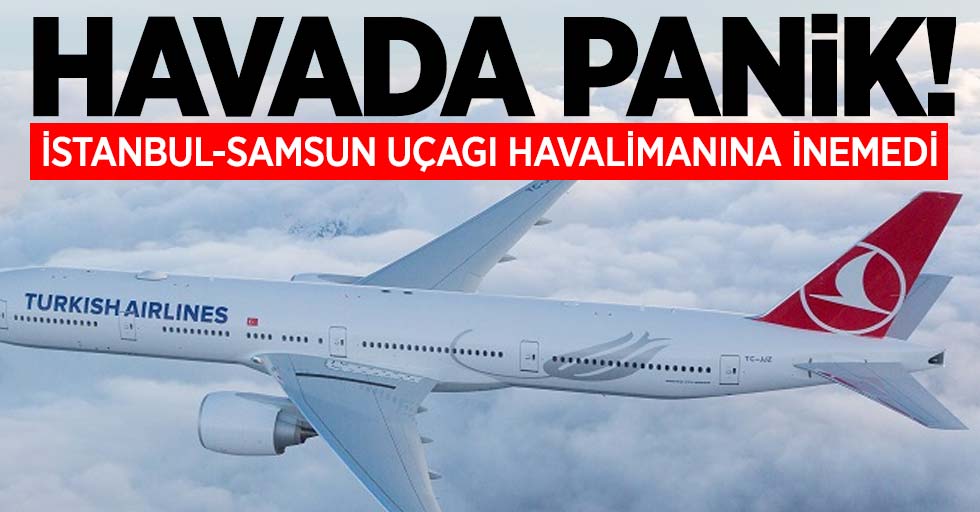 Havada panik! İstanbul-Samsun uçağı havalimanına inemedi