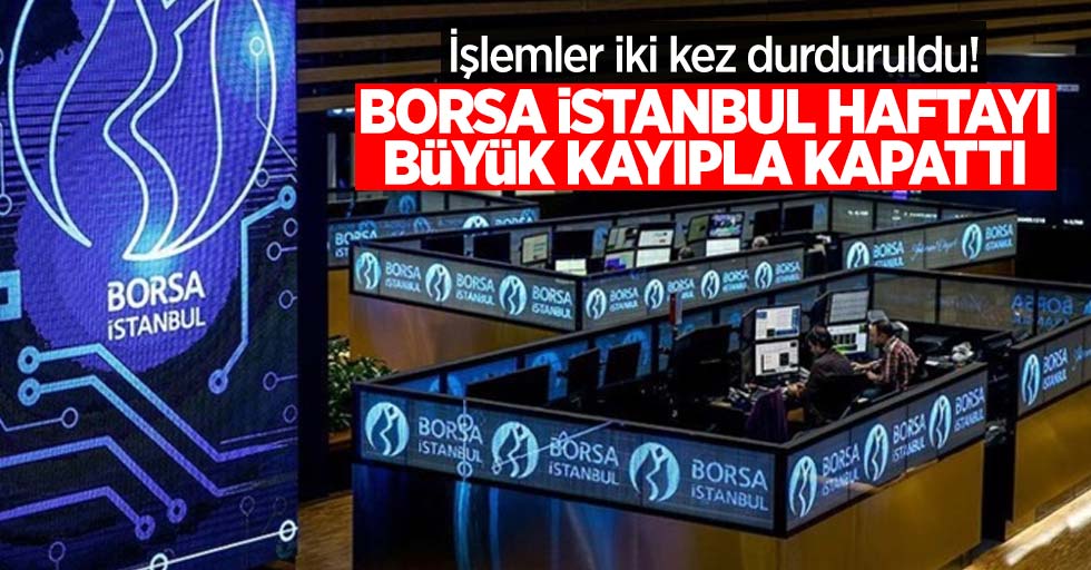 İşlemler iki kez durduruldu! Borsa İstanbul haftayı büyük kayıpla kapattı