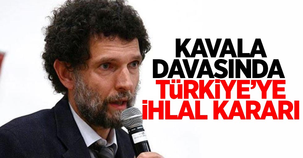 Kavala davasında Türkiye'ye ihlal kararı