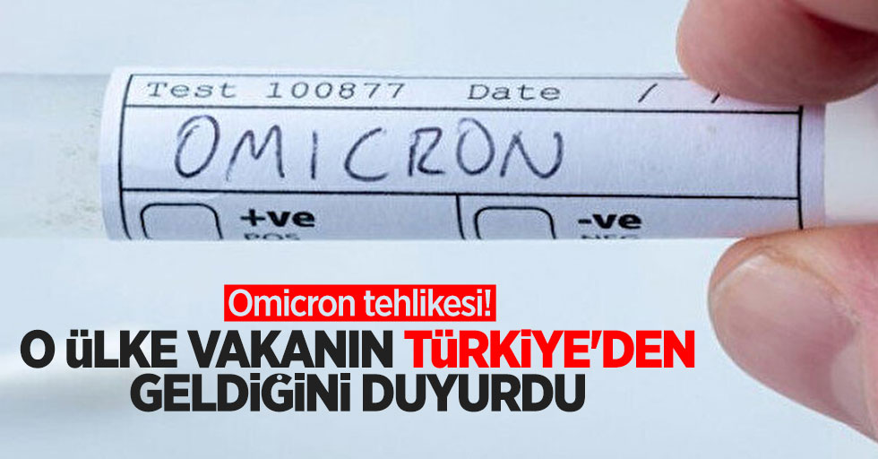Omicron tehlikesi! O ülke vakanın Türkiye'den geldiğini duyurdu 