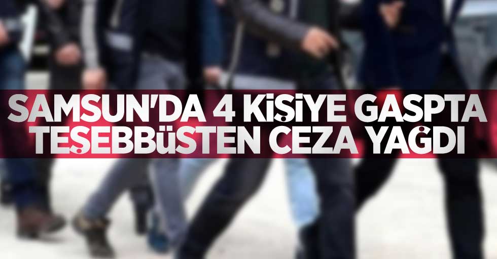 Samsun'da 4 kişiye gaspta teşebbüsten ceza yağdı 