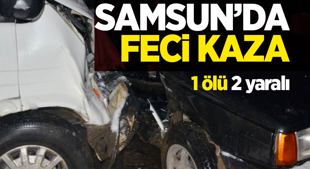 Samsun'da feci kaza: 1 ölü, 2 yaralı
