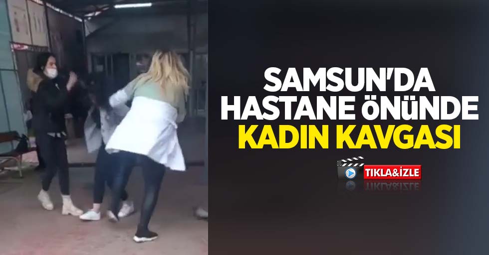Samsun'da hastane önünde kadın kavgası!