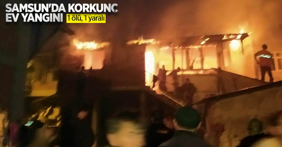 Samsun'da korkunç ev yangını: 1 ölü, 1 yaralı