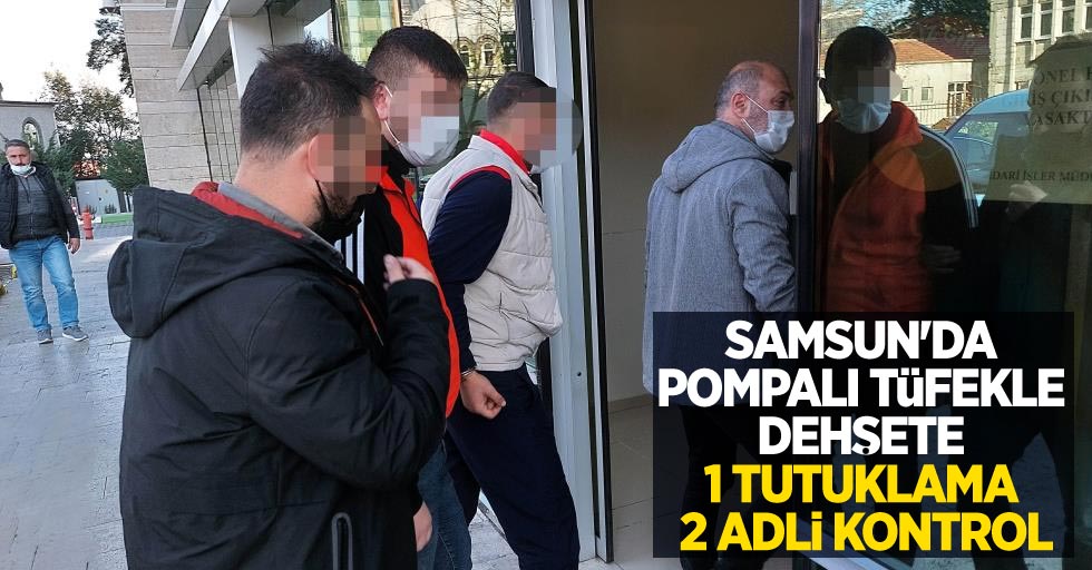 Samsun'da pompalı tüfekle dehşete 1 tutuklama 2 adli kontrol