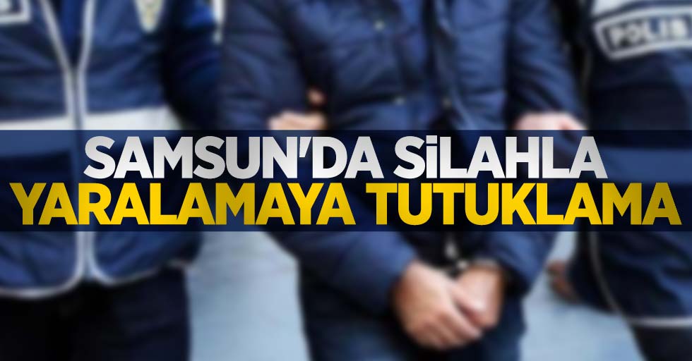 Samsun'da silahla yaralamaya tutuklama