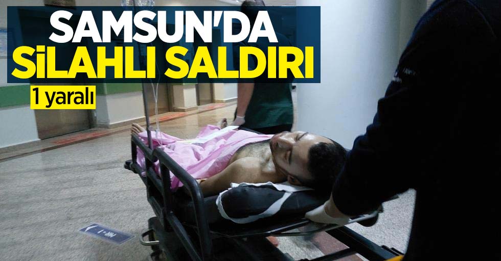 Samsun'da silahlı saldırı: 1 ağır yaralı 