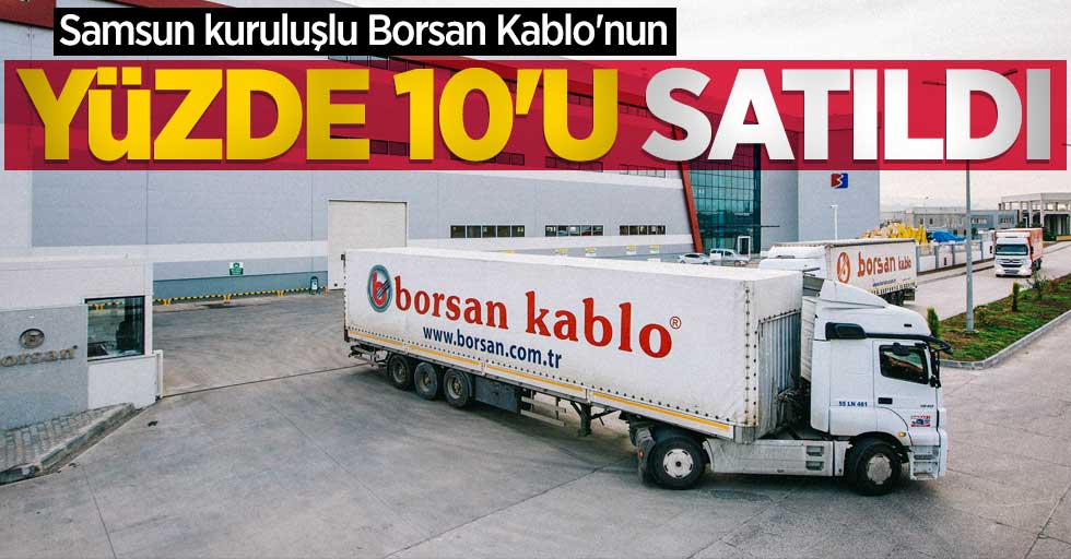 Samsun kuruluşlu Borsan Kablo'nun yüzde 10'u satıldı 