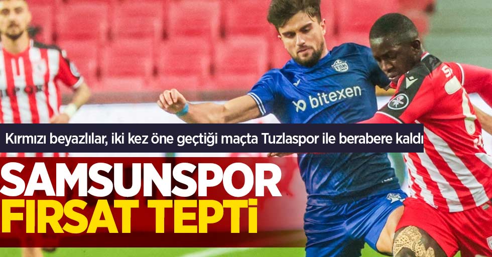 SAMSUNSPOR  FIRSAT TEPKİ 2-2 Kırmızı beyazlılar, iki kez öne geçtiği maçta Tuzlaspor ile berabere kaldı ...