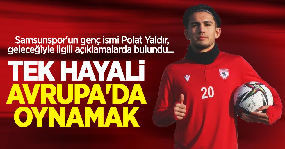 Samsunspor'un genç ismi Polat Yaldır, geleceğiyle ilgili açıklamalarda bulundu... TEK HAYALİ AVRUPA'DA OYNAMAK  
