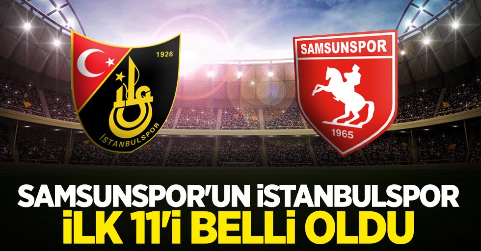Samsunspor'un İstanbulspor ilk 11'i belli oldu