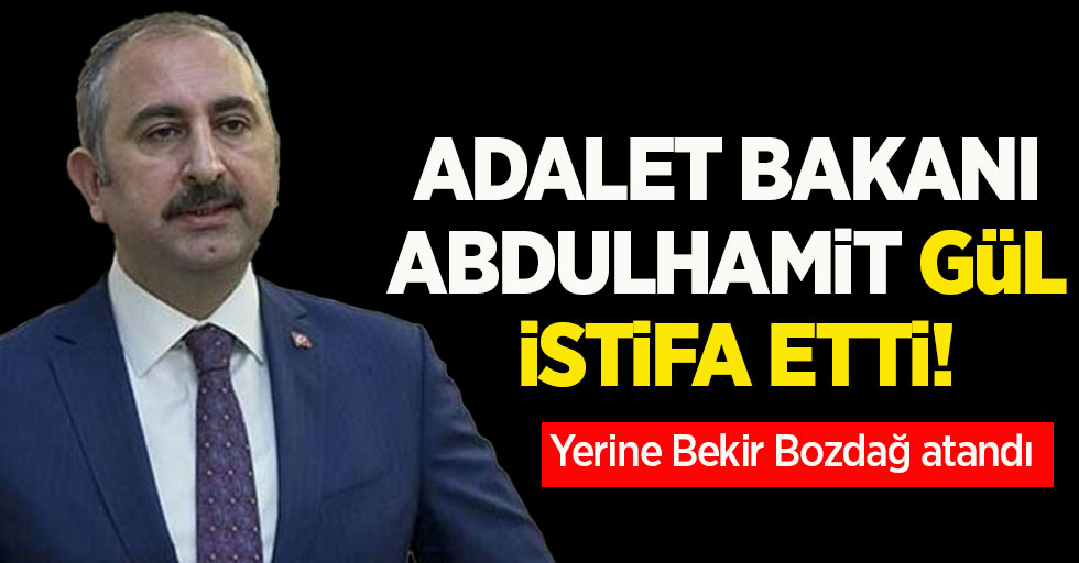 Adalet Bakanı Abdulhamit Gül istifa etti! Yerine Bekir Bozdağ atandı