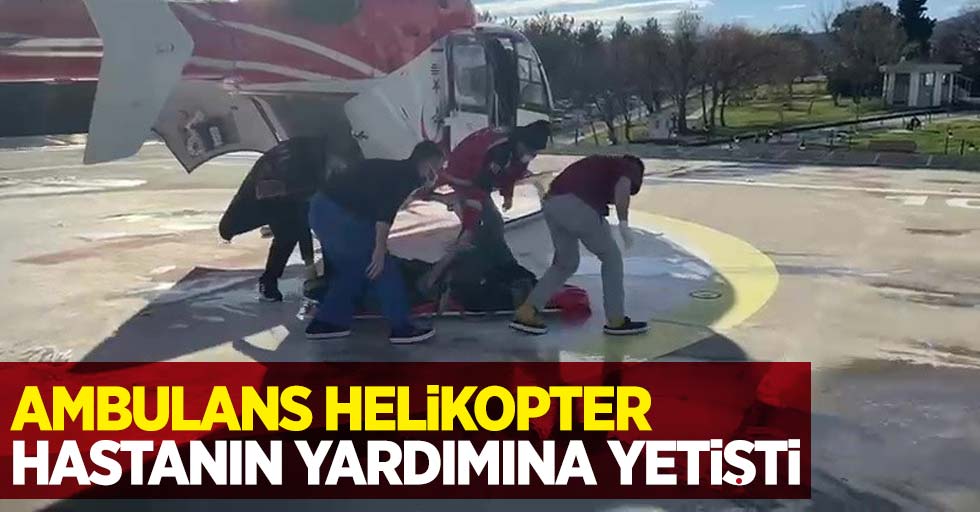 Ambulans helikopter hastanın yardımına yetişti...