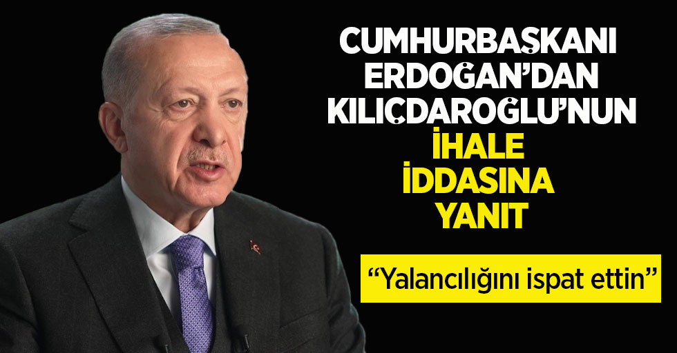 Cumhurbaşkanı Erdoğan'dan Kılıçdaroğlu'nun ihale iddasına yanıt: Yalancılığını ispat ettin