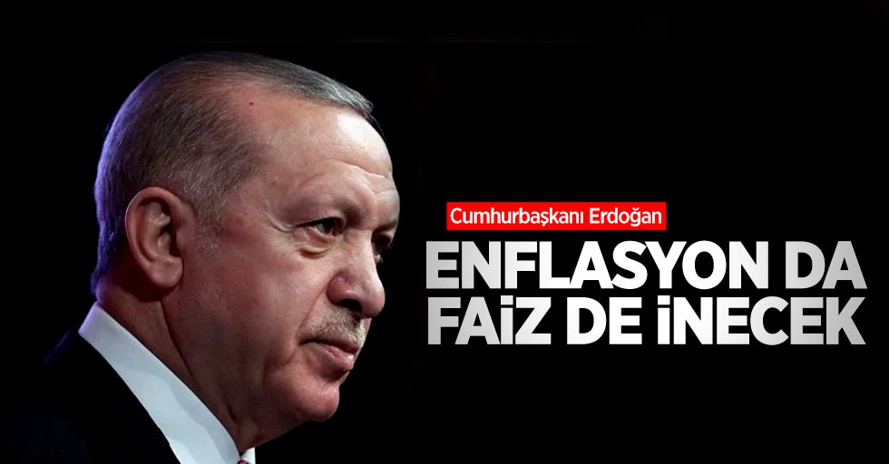 Erdoğan: Enflasyon da faiz de inecek