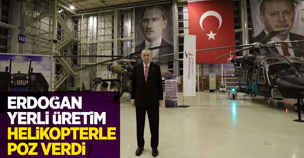 Erdoğan yerli üretim helikopterlerle poz verdi