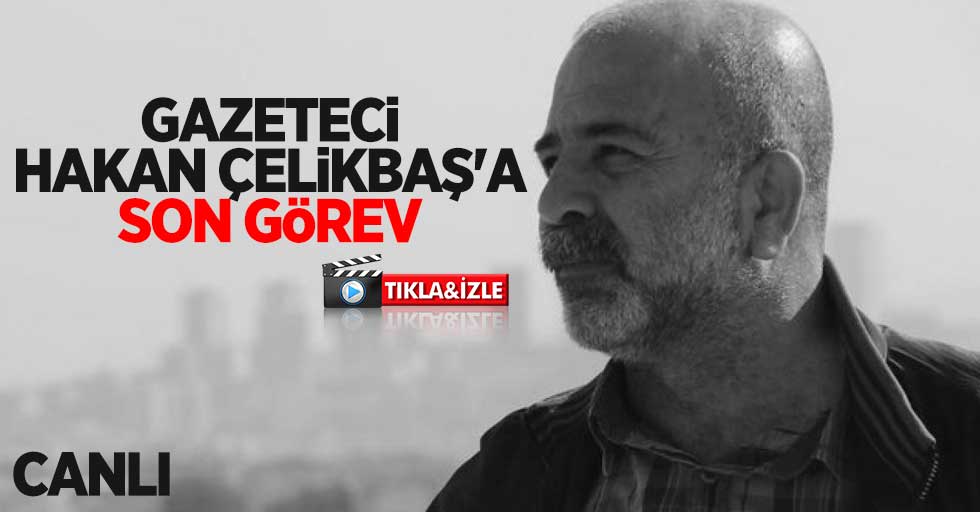 Gazeteci Hakan Çelikbaş'a son görev