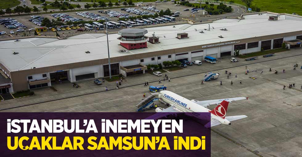 İstanbul'a inemeyen uçaklar Samsun'a indi