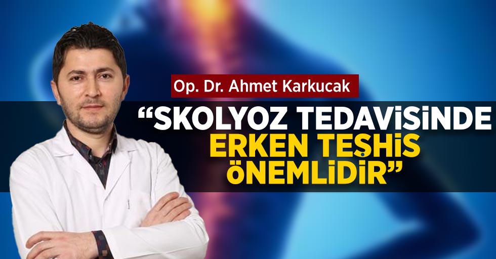 Op. Dr. Ahmet Karkucak Skolyoz tedavisinde erken teşhisin önemi hakkında bilgilendirdi