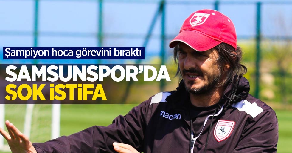 Şampiyon hoca görevini bıraktı Samsunspor'da ŞOK İSTİFA 