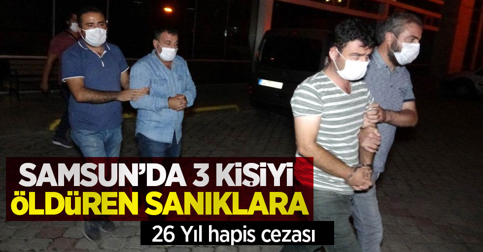 Samsun'da 3 kişinin öldüğü silahlı çatışmada iki sanığa 26'şer yıl hapis