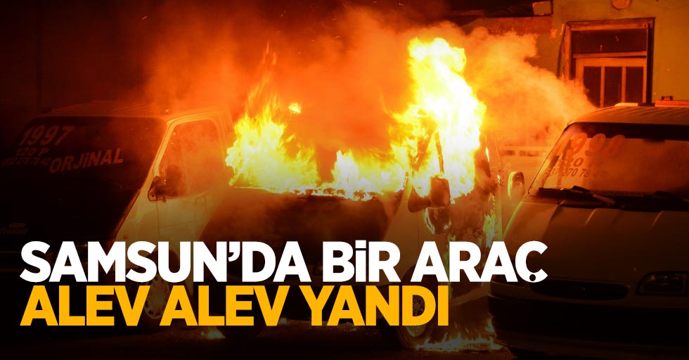 Samsun'da bir araç alev alev yandı