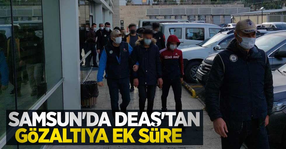 Samsun'da DEAŞ'tan gözaltıya ek süre