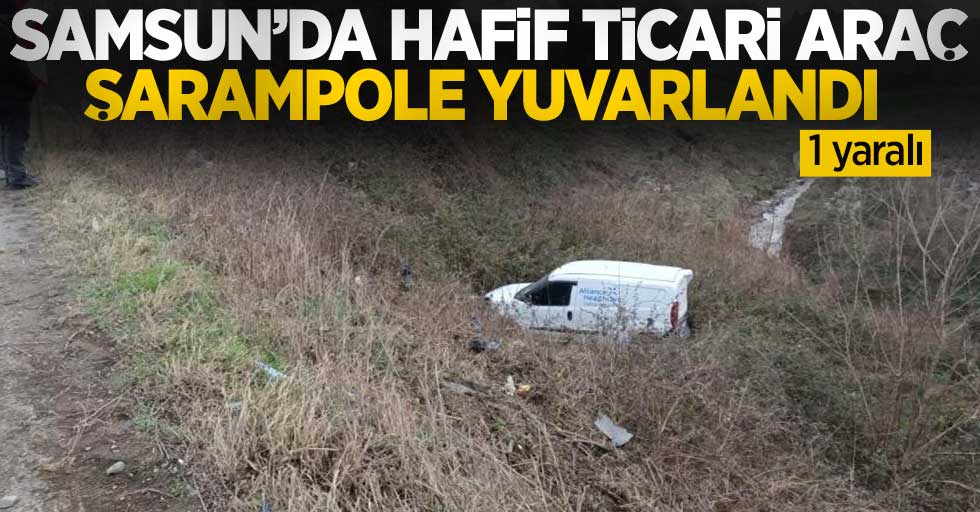 Samsun'da hafif ticari araç şarampole yuvarlandı: 1 yaralı