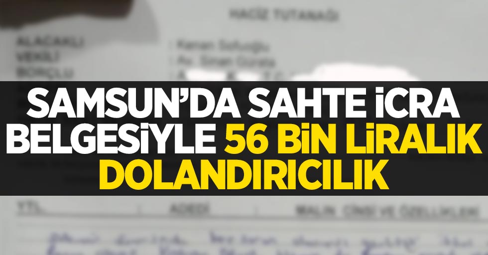 Samsun'da sahte icra belgesiyle 56 bin liralık dolandırıcılık