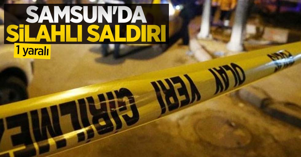 Samsun'da silahlı saldırı: 1 yaralı