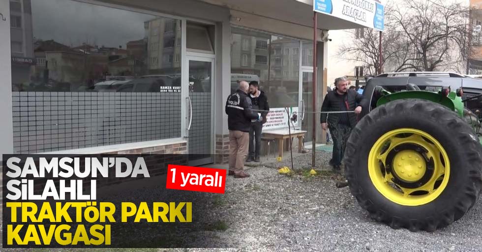 Samsun'da silahlı traktör parkı kavgası: 1 yaralı