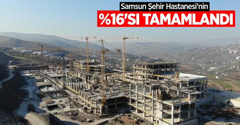 Samsun Şehir Hastanesi'nin yüzde 16'sı tamamlandı