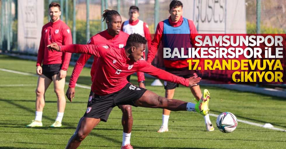 Samsunspor, Balıkesirspor ile 17. randevuya çıkıyor