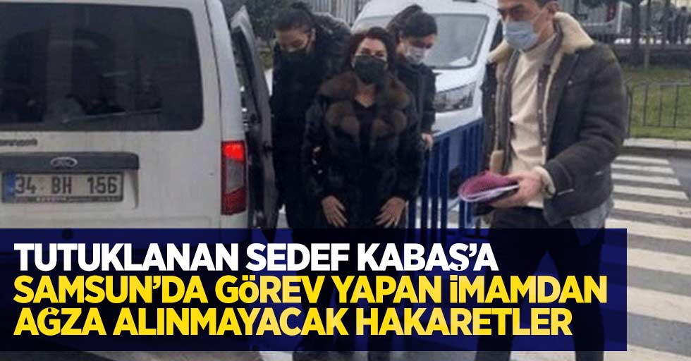 Tutuklanan Sedef Kabaş'a Samsun'da görev yapan imamdan ağza alınmayacak hakaretler