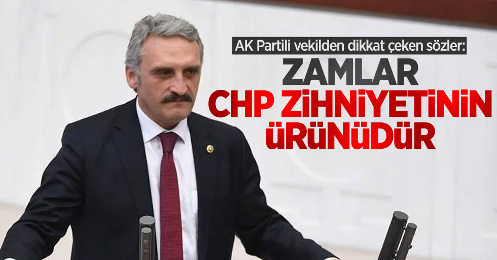 AK Partili vekilden dikkat çeken sözler: Zamlar CHP zihniyetinin ürünüdür