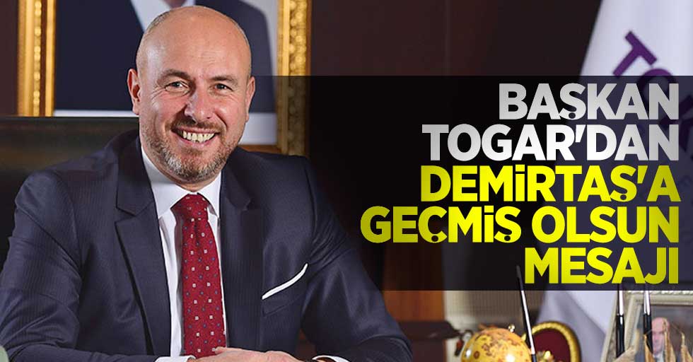Başkan Togar'dan Demirtaş'a geçmiş olsun mesajı