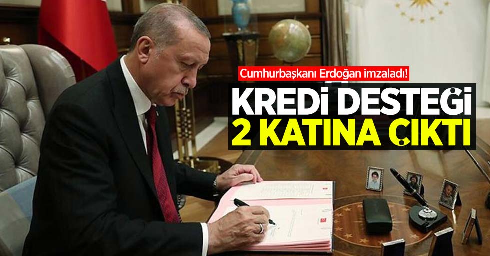 Cumhurbaşkanı Erdoğan imzaladı! Kredi desteği 2 katına çıktı