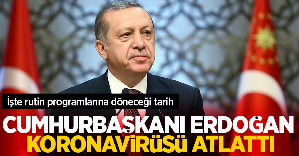 Cumhurbaşkanı Erdoğan, koronavirüsü atlattı