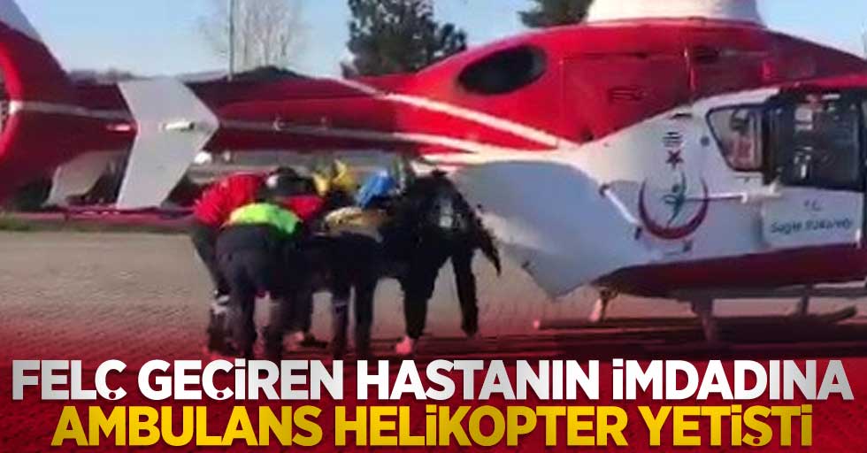 Felç geçiren hastanın imdadına ambulans helikopter yetişti